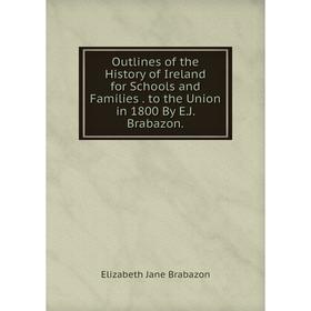 

Книга Outlines of the History of Ireland for Schools and Families to the Union in 1800 By EJ Brabazon