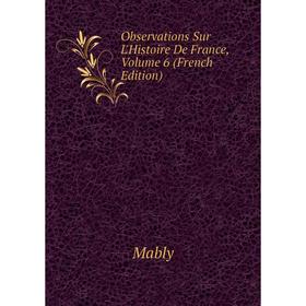 

Книга Observations Sur L'Histoire de France, Volume 6
