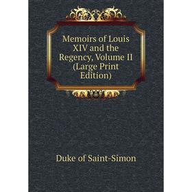 

Книга Memoirs of Louis XIV and the regency, Volume II (Large Print Edition)