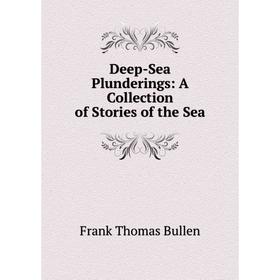 

Книга Deep-Sea Plunderings: A Collection of Stories of the Sea