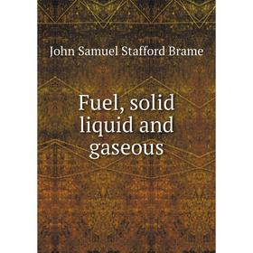

Книга Fuel, solid liquid and gaseous