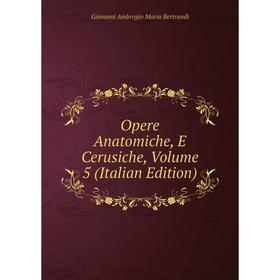 

Книга Opere Anatomiche, E Cerusiche, Volume 5