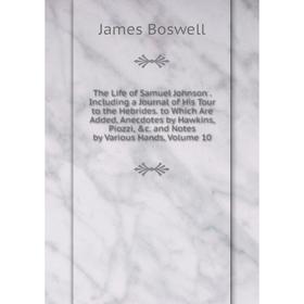 

Книга The Life of Samuel Johnson. Including a Journal of His Tour to the Hebrides. to Which Are Added, Anecdotes by Hawkins, Piozzi