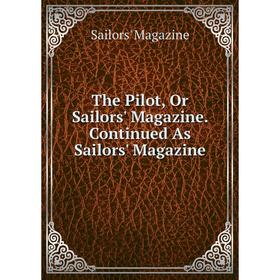 

Книга The Pilot, Or Sailors' Magazine. Continued As Sailors' Magazine