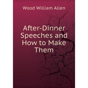 

Книга After-Dinner Speeches and How to Make Them