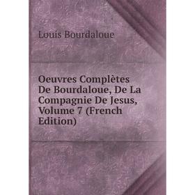 

Книга Oeuvres complètes de Bourdaloue, De La Compagnie De Jesus, Volume 7