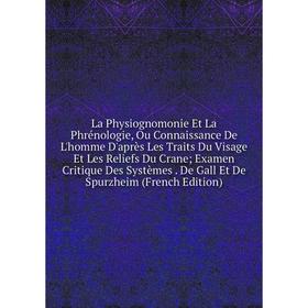 

Книга La Physiognomonie Et La Phrénologie, Ou Connaissance De L'homme D'après Les Traits Du Visage Et Les Reliefs Du Crane; Examen Critique Des Systèm