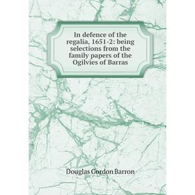 

Книга In defence of the regalia, 1651-2: being selections from the family papers of the Ogilvies of Barras