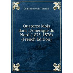 

Книга Quatorze Mois dans L'Amerique du Nord (1875-1876) (French Edition)