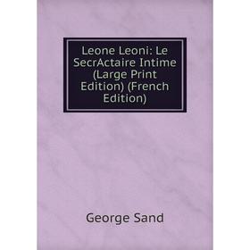

Книга Leone Leoni: Le SecrActaire Intime (Large Print Edition)