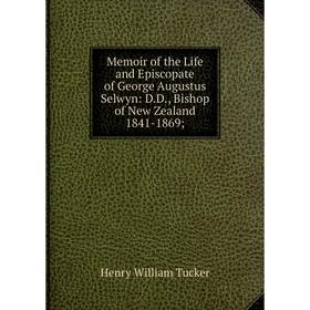 

Книга Memoir of the Life and Episcopate of George Augustus Selwyn: DD, Bishop of New Zealand 1841-1869