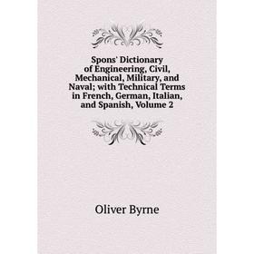 

Книга Spons' Dictionary of Engineering, Civil, Mechanical, Military, and Naval; with Technical Terms in French, German, Italian, and Spanish, Volume 2