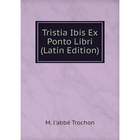 

Книга Tristia Ibis Ex Ponto Libri (Latin Edition)