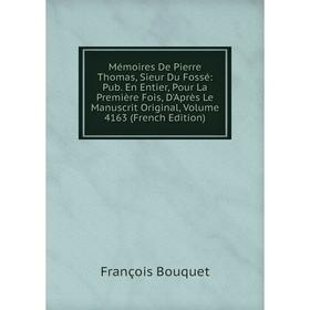 

Книга Mémoires De Pierre Thomas, Sieur Du Fossé: Pub En Entier, Pour La Première Fois, D'Après Le Manuscrit Original, Volume 4163