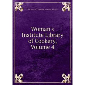 

Книга Woman's Institute Library of Cookery, Volume 4