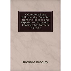 

Книга A Complete Body of Husbandry: Collected from the Practice and Experience of the Most Considerable Farmers in Britain