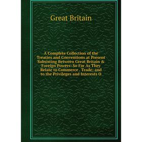 

Книга A Complete Collection of the Treaties and Conventions at Present Subsisting Between Great Britain Foreign Powers