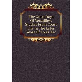 

Книга The Great Days Of Versailles; Studies From Court Life In The Later Years Of Louis Xiv