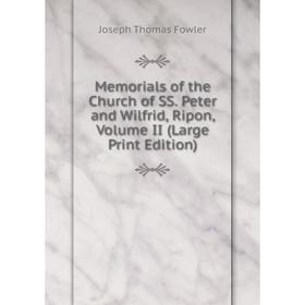 

Книга Memoria ls of the Church of SS Peter and Wilfrid, Ripon, Volume II (Large Print Edition)