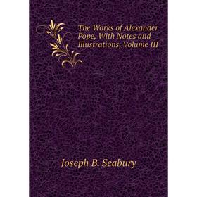 

Книга The Works of Alexander Pope, With Notes and Illustrations, Volume III