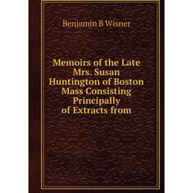 

Книга Memoirs of the Late Mrs Susan Huntington of Boston Mass Consisting Principally of Extracts