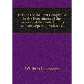 

Книга Decisions of the First Comptroller in the Department of the Treasury of the United States with an Appendix, Volume 6