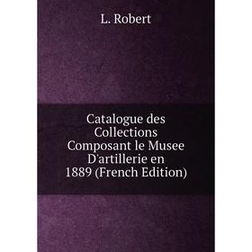 

Книга Catalogue des Collections Composant le Musee D'artillerie en 1889 (French Edition)