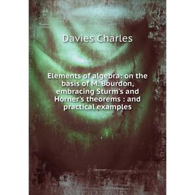 

Книга Elements of algebra: on the basis of M. Bourdon, embracing Sturm's and Horner's theorems: and practical examples
