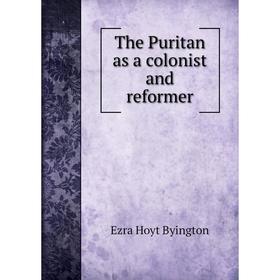 

Книга The Puritan as a colonist and reformer