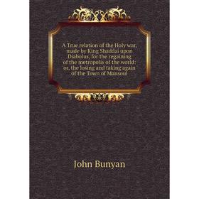 

Книга A True relation of the Holy war, made by King Shaddai upon Diabolus, for the regaining of the metropolis of the world