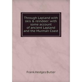 

Книга Through Lapland with skis & reindeer: with some account of ancient Lapland and the Murman Coast