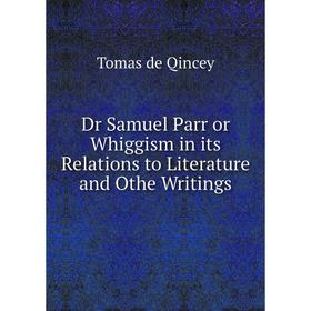

Книга Dr Samuel Parr or Whiggism in its Relations to Literature and Othe Writings