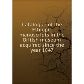 

Книга Catalogue of the Ethiopic manuscripts in the British museum acquired since the year 1847