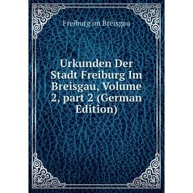 

Книга Urkunden Der Stadt Freiburg Im Breisgau, Volume 2, part 2 (German Edition)