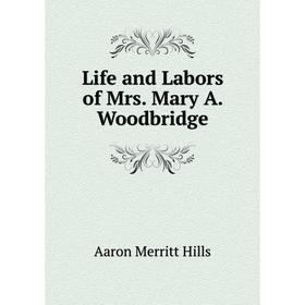 

Книга Life and Labors of Mrs Mary A Woodbridge