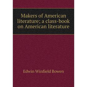 

Книга Makers of American literature; a class-book on American literature