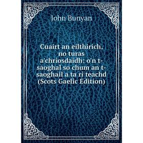 

Книга Cuairt an eilthirich, no turas a'chriosdaidh: o'n t-saoghal so chum an t-saoghail a ta ri teachd (Scots Gaelic Edition)