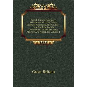 

Книга British Guiana Boundary: Arbitration with the United States of Venezuela. the Counter-Case On Behalf of the Government of Her Britannic Majesty