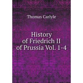 

Книга History of Friedrich II of Prussia Vol. 1-4