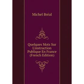 

Книга Quelques Mots Sur L'instruction Publique En France (French Edition)