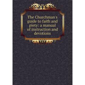 

Книга The Churchman's guide to faith and piety: a manual of instruction and devotions