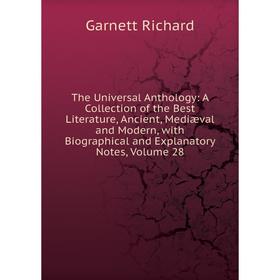 

Книга The Universal Anthology: A Collection of the Best Literature, Ancient, Mediæval and Modern, with Biographical and Explanatory Notes, Volume 28