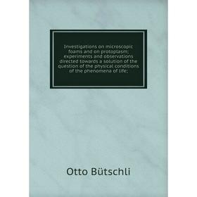 

Книга Investigations on microscopic foams and on protoplasm; experiments and observations directed towards a solution of the question