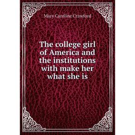 

Книга The college girl of America and the institutions with make her what she is