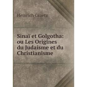 

Книга Sinaï et Golgotha: ou Les Origines du Judaisme et du Christianisme