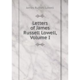 

Книга Letters of James Russell Lowell, Volume I