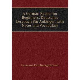 

Книга A German Reader for Beginners: Deutsches Lesebuch Für Anfänger. with Notes and Vocabulary