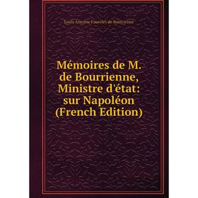 

Книга Mémoires de M de Bourrienne, Ministre d'état: sur Napoléon