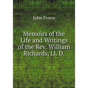 

Книга Memoirs of the Life and Writings of the Rev William Richards, Ll D