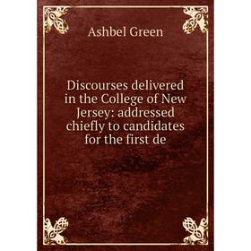 

Книга Discourses delivered in the College of New Jersey: addressed chiefly to candidates for the first de